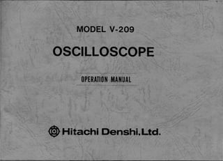 MODEL V-209
OSCILLOSCOPE
------ .._...__ -
OPERATION MANUAL
~Hitachi Denshi.Ltd.
 