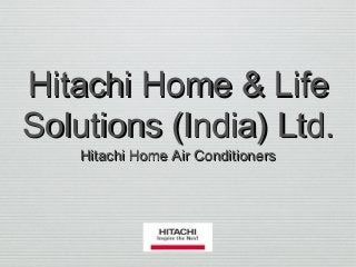Hitachi Home & LifeHitachi Home & Life
Solutions (India) Ltd.Solutions (India) Ltd.
Hitachi Home Air ConditionersHitachi Home Air Conditioners
 