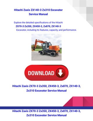 Hitachi Zaxis ZX140-3 Zx310 Excavator
Service Manual
Explore the detailed specifications of the Hitachi
ZX70-3 Zx350, ZX450-3, Zx870, ZX140-3
Excavator, including its features, capacity, and performance.
Hitachi Zaxis ZX70-3 Zx350, ZX450-3, Zx870, ZX140-3,
Zx310 Excavator Service Manual
Hitachi Zaxis ZX70-3 Zx350, ZX450-3, Zx870, ZX140-3,
Zx310 Excavator Service Manual
 