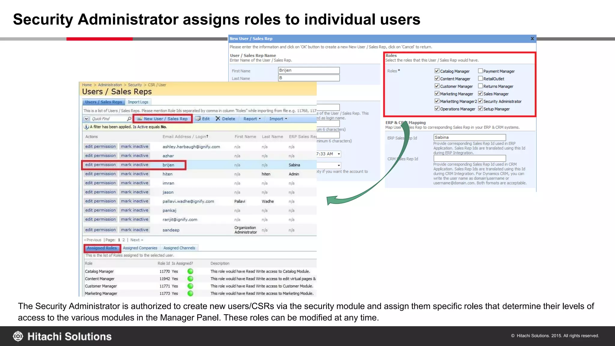 © Hitachi Solutions. 2015. All rights reserved.
The Security Administrator is authorized to create new users/CSRs via the security module and assign them specific roles that determine their levels of
access to the various modules in the Manager Panel. These roles can be modified at any time.
Security Administrator assigns roles to individual users
 