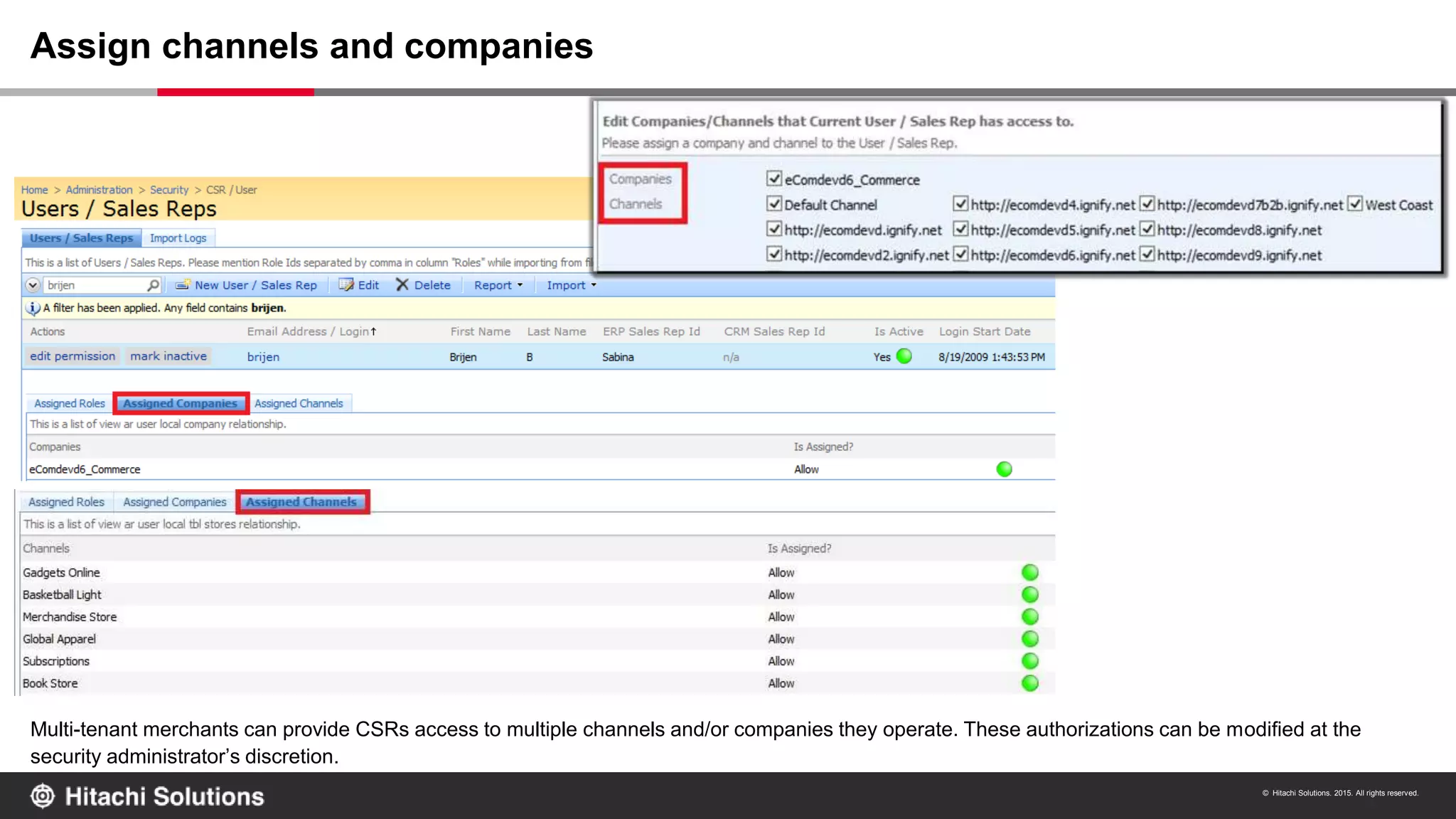© Hitachi Solutions. 2015. All rights reserved.
Multi-tenant merchants can provide CSRs access to multiple channels and/or companies they operate. These authorizations can be modified at the
security administrator’s discretion.
Assign channels and companies
 
