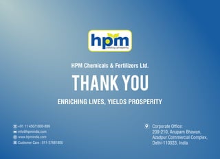 THanKYOU
ENRICHING LIVES, YIELDS PROSPERITY
HPM Chemicals & Fertilizers Ltd.
 