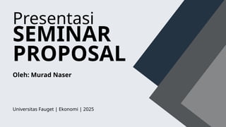 Presentasi
SEMINAR
PROPOSAL
Universitas Fauget | Ekonomi | 2025
Oleh: Murad Naser
 