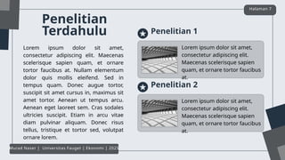 Penelitian
Terdahulu
Lorem ipsum dolor sit amet,
consectetur adipiscing elit. Maecenas
scelerisque sapien quam, et ornare
tortor faucibus at. Nullam elementum
dolor quis mollis eleifend. Sed in
tempus quam. Donec augue tortor,
suscipit sit amet cursus in, maximus sit
amet tortor. Aenean ut tempus arcu.
Aenean eget laoreet sem. Cras sodales
ultricies suscipit. Etiam in arcu vitae
diam pulvinar aliquam. Donec risus
tellus, tristique et tortor sed, volutpat
ornare lorem.
Halaman 7
Murad Naser | Universitas Fauget | Ekonomi | 2025
Lorem ipsum dolor sit amet,
consectetur adipiscing elit.
Maecenas scelerisque sapien
quam, et ornare tortor faucibus
at.
Penelitian 1
Lorem ipsum dolor sit amet,
consectetur adipiscing elit.
Maecenas scelerisque sapien
quam, et ornare tortor faucibus
at.
Penelitian 2
 