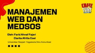 MANAJEMEN
WEB DAN
MEDSOS
Universitas ‘Aisyiyah Yogyakarta | Ilmu Komunikasi
Oleh: Farid Ahnaf Fajari
Clarita Afrilia Coel
 