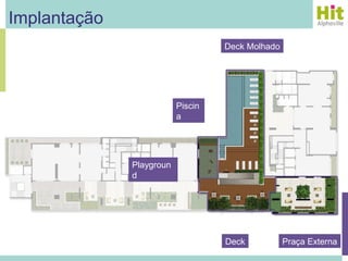 Implantação
                                   Deck Molhado




                          Piscin
                          a




              Playgroun
              d




                                   Deck           Praça Externa
 