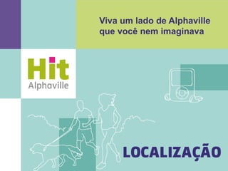 Viva um lado de Alphaville
que você nem imaginava
 