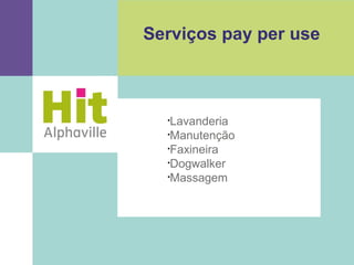 Serviços pay per use



  §
   Lavanderia
  §
   Manutenção
  §
   Faxineira
  §
   Dogwalker
  §
   Massagem
 