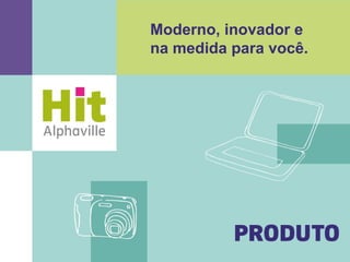 Moderno, inovador e
na medida para você.
 