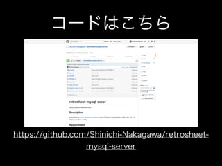 コードはこちら
https://github.com/Shinichi-Nakagawa/retrosheet-
mysql-server
 
