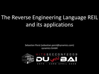 The Reverse Engineering Language REIL
         and its applications


         Sebastian Porst (sebastian.porst@zynamics.com)
                          zynamics GmbH
 