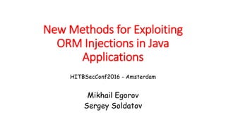 New Methods for Exploiting
ORM Injections in Java
Applications
Mikhail Egorov
Sergey Soldatov
HITBSecConf2016 - Amsterdam
 