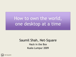 How to own the world,one desktop at a time Saumil Shah, Net-Square Hack in the Box Kuala Lumpur 2009 
