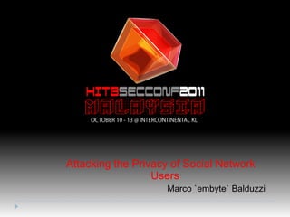 Attacking the Privacy of Social Network Users Marco `embyte` Balduzzi 