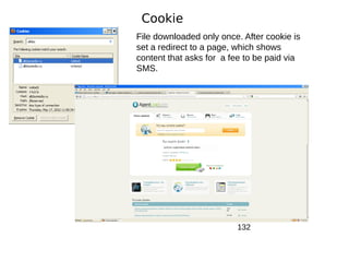 Cookie
File downloaded only once. After cookie is
set a redirect to a page, which shows
content that asks for a fee to be paid via
SMS.




                         132
 