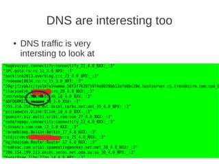 DNS are interesting too
●   DNS traffic is very
    intersting to look at
 