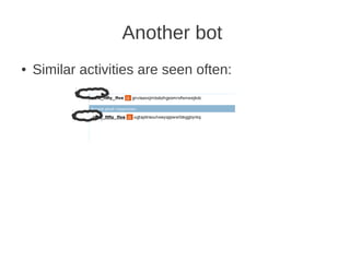 Another bot
●   Similar activities are seen often:
 