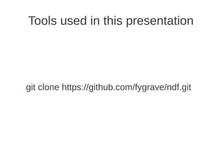 Tools used in this presentation




git clone https://github.com/fygrave/ndf.git
 