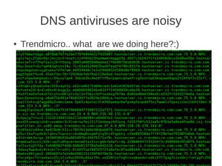 DNS antiviruses are noisy
●   Trendmicro.. what are we doing here?:)
 