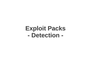 Exploit Packs
 - Detection -
 