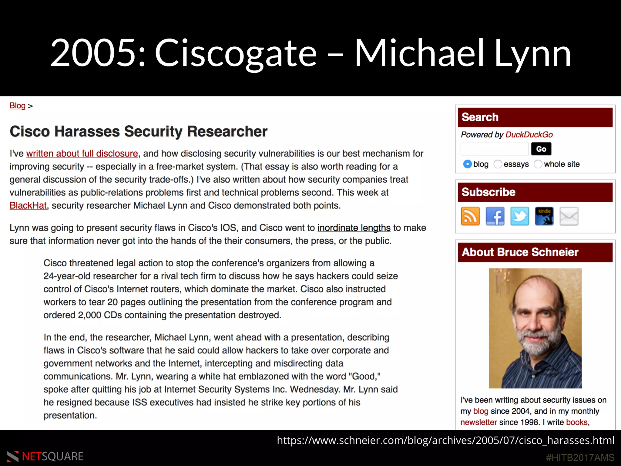 #HITB2017AMSNETSQUARE
2005: Ciscogate – Michael Lynn
https://www.schneier.com/blog/archives/2005/07/cisco_harasses.html
 