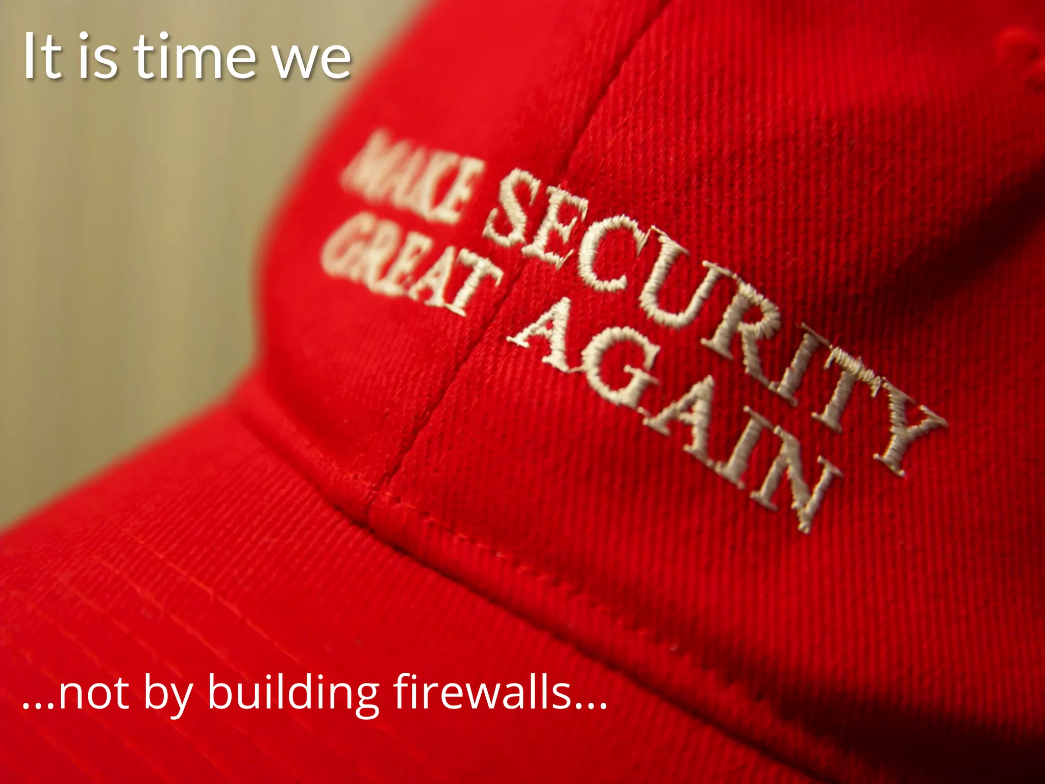 #HITB2017AMSNETSQUARE
It is time we
...not by building ﬁrewalls...
 