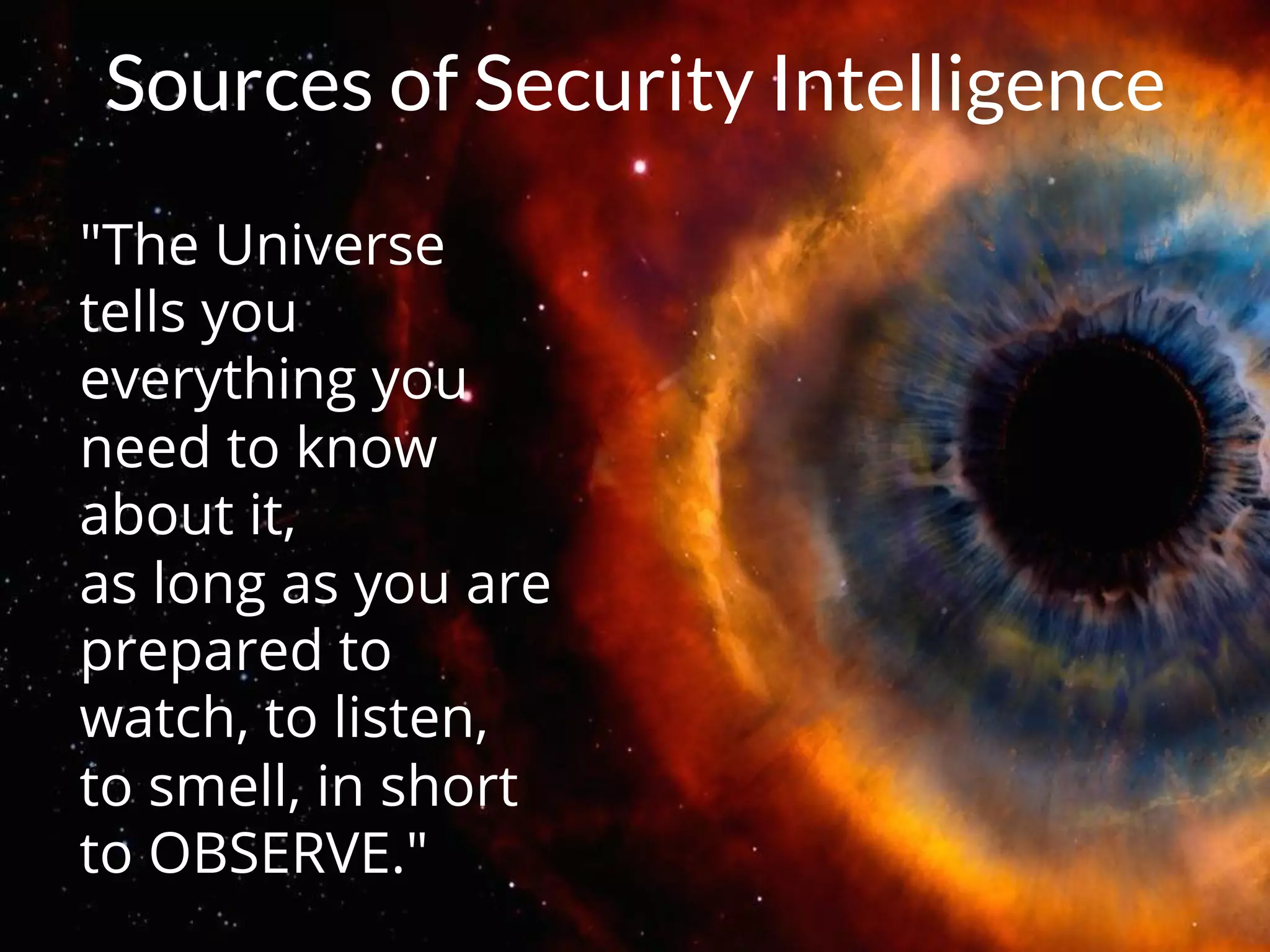 #HITB2017AMSNETSQUARE
"The Universe
tells you
everything you
need to know
about it,
as long as you are
prepared to
watch, to listen,
to smell, in short
to OBSERVE."
Sources of Security Intelligence
 