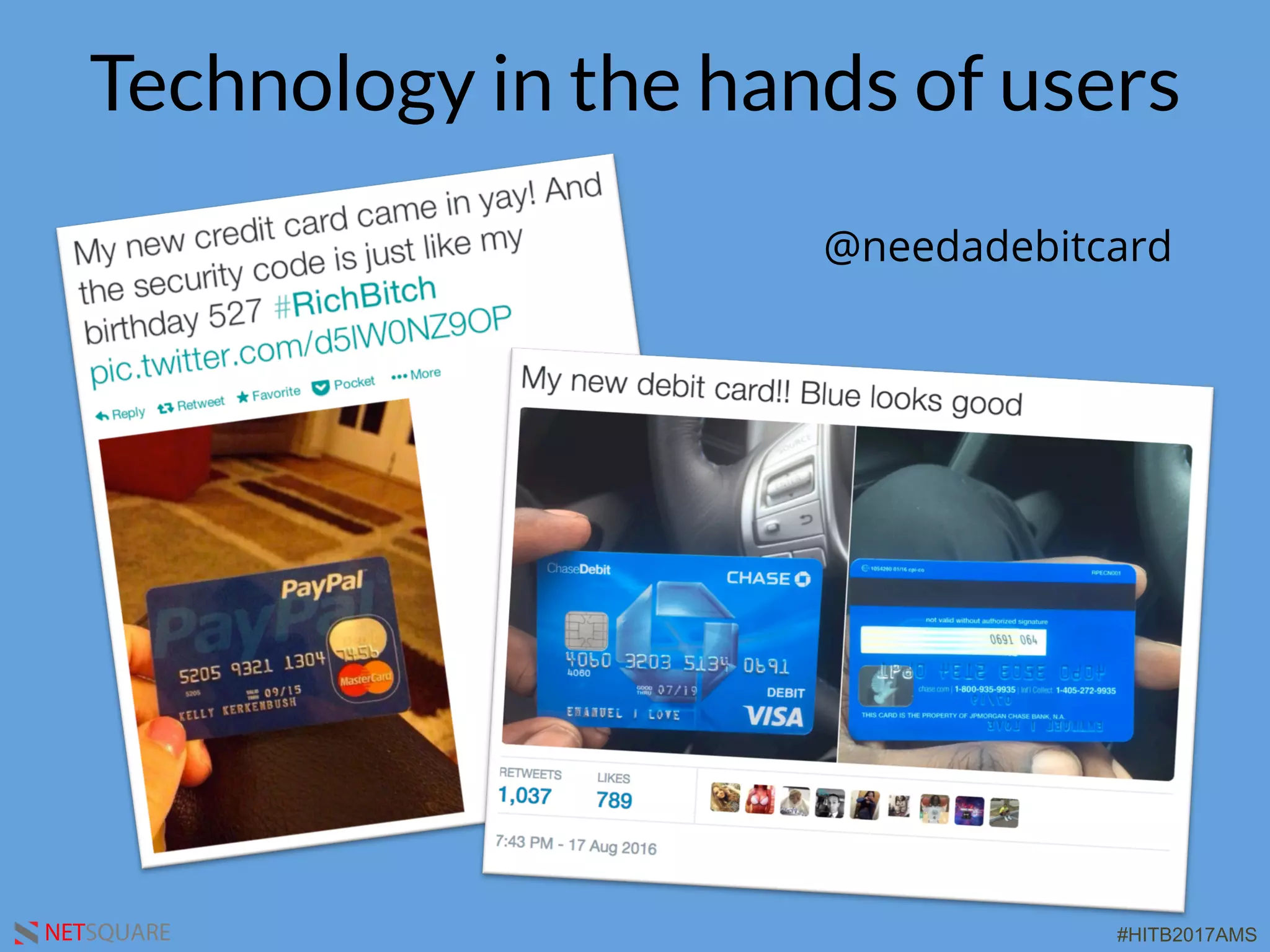#HITB2017AMSNETSQUARE
Technology in the hands of users
@needadebitcard
 