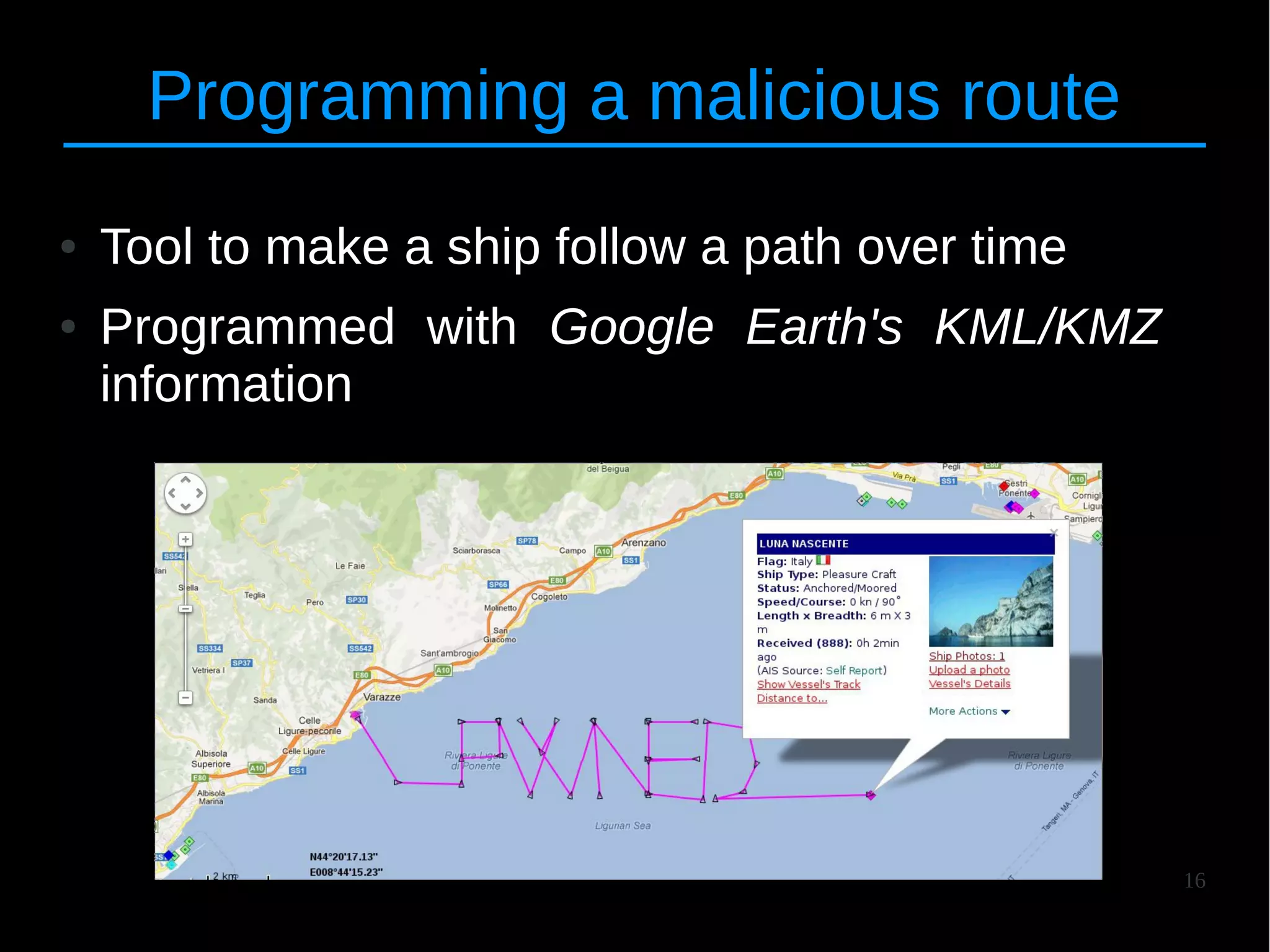 16
Programming a malicious route
● Tool to make a ship follow a path over time
● Programmed with Google Earth's KML/KMZ
information
 