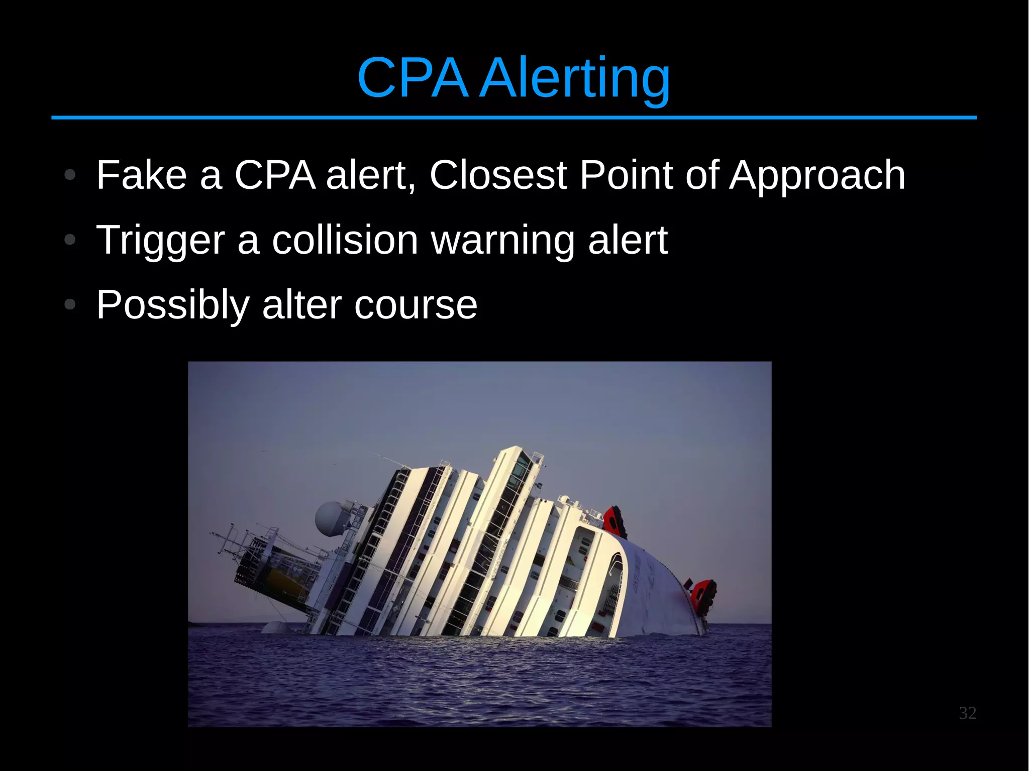 32
CPA Alerting
● Fake a CPA alert, Closest Point of Approach
● Trigger a collision warning alert
● Possibly alter course
 