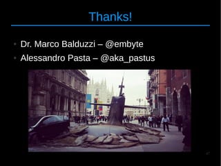 47
Thanks!
● Dr. Marco Balduzzi – @embyte
● Alessandro Pasta – @aka_pastus
 