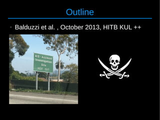 Outline
● Balduzzi et al. , October 2013, HITB KUL ++
 