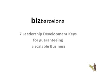 biz barcelona  7 Leadership Development Keys  for guaranteeing  a scalable Business 