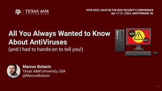 Marcus Botacin
Texas A&M University, USA
@MarcusBotacin
All You Always Wanted to Know
About AntiViruses
(and I had to hands-on to tell you!)
HITB 2023, HACK IN THE BOX SECURITY CONFERENCE
Apr 17-21, 2023, AMSTERDAM, NL
1
1
 