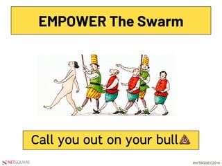 #HITBGSEC2019NETSQUARE
EMPOWER The Swarm
Call you out on your bull!
 