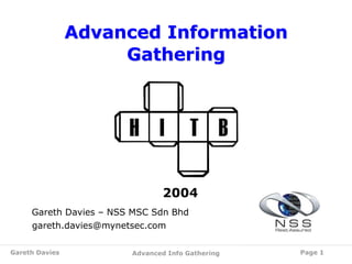 Advanced Information 
Gathering 
2004 
Gareth Davies – NSS MSC Sdn Bhd 
gareth.davies@mynetsec.com 
Gareth Davies Advanced Info Gathering Page 1 
 