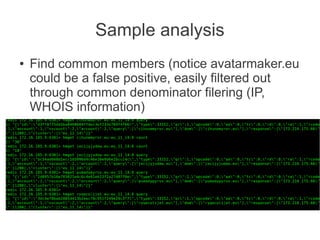 Sample analysis
●   Find common members (notice avatarmaker.eu
    could be a false positive, easily filtered out
    through common denominator filering (IP,
    WHOIS information)
 