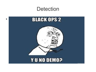 Detection
●   (demos, lets look at some videos :)
 