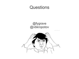 Questions


 @fygrave
@vbkropotov
 