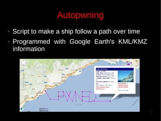 Autopwning
●
●

Script to make a ship follow a path over time
Programmed with Google Earth's KML/KMZ
information

18

 