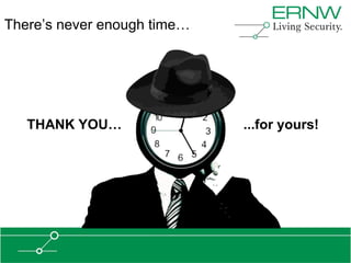 There’s never enough time…




   THANK YOU…                ...for yours!
 