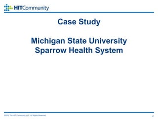 Case Study

                               Michigan State University
                                Sparrow Health System




©2012 The HIT Community, LLC. All Rights Reserved.                27
 
