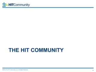 THE HIT COMMUNITY


©2012 The HIT Community, LLC. All Rights Reserved.   33
 