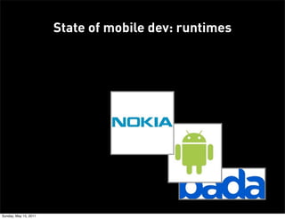 State of mobile dev: runtimes




Sunday, May 15, 2011
 