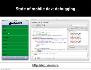 State of mobile dev: debugging




                               http://bit.ly/weinre
Sunday, May 15, 2011
 