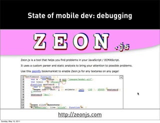 State of mobile dev: debugging




                               http://zeonjs.com
Sunday, May 15, 2011
 