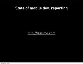 State of mobile dev: reporting




                             http://distimo.com




Sunday, May 15, 2011
 