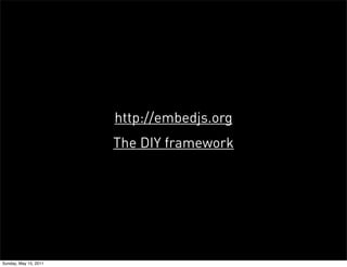 http://embedjs.org
                       The DIY framework




Sunday, May 15, 2011
 