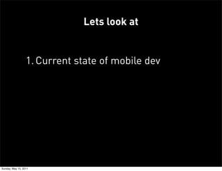 Lets look at


                  1. Current state of mobile dev




Sunday, May 15, 2011
 
