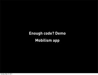 Enough code? Demo
                         Mobilism app




Sunday, May 15, 2011
 